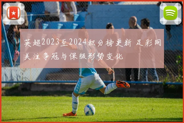 英超2023至2024积分榜更新 足彩网关注争冠与保级形势变化