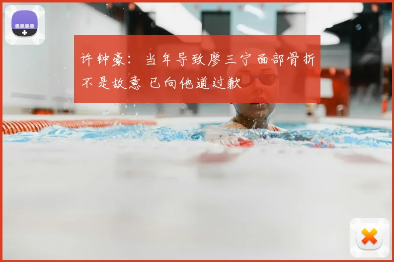 许钟豪：当年导致廖三宁面部骨折不是故意 已向他道过歉