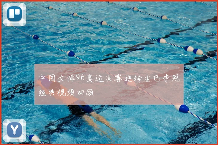 中国女排96奥运决赛逆转古巴夺冠经典视频回顾