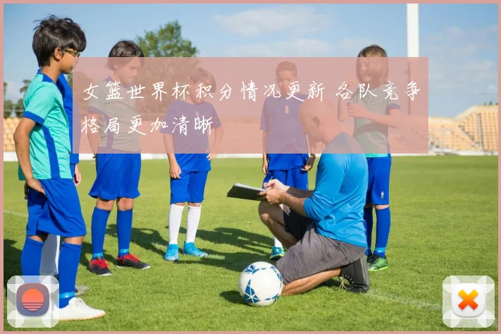 女篮世界杯积分情况更新 各队竞争格局更加清晰